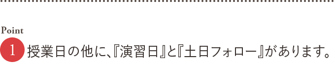Point1.授業日の他に、『演習日』と『土日フォロー』があります。